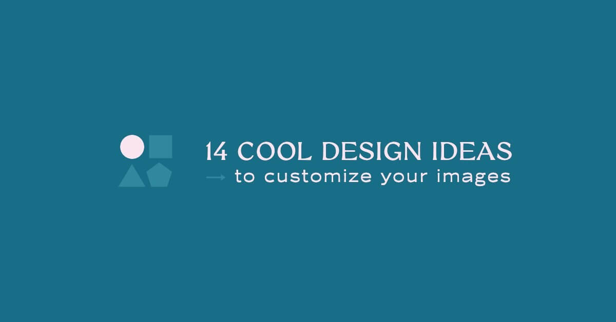 14 Cool Design Ideas to Customize Your Images